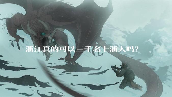 浙江真的可以三千名上浙大吗？