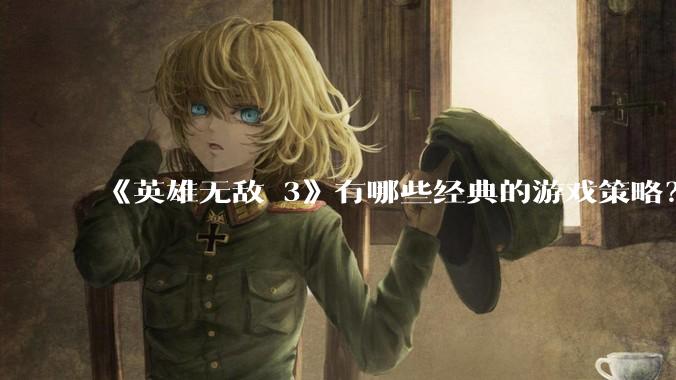 《英雄无敌 3》有哪些经典的游戏策略？