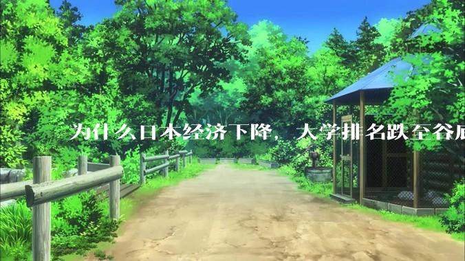 为什么日本经济下降，大学排名跌至谷底，还有那么多人挤破脑袋去日本留学？