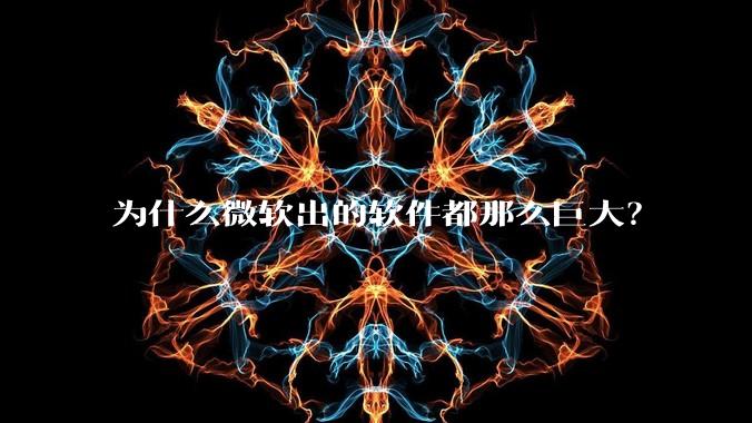 为什么微软出的软件都那么巨大？