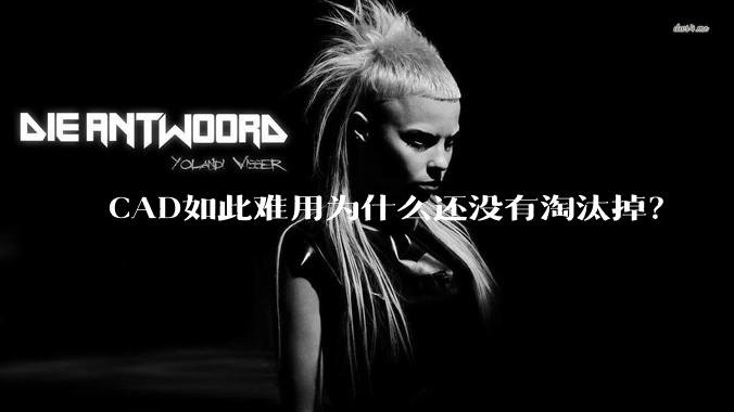 CAD如此难用为什么还没有淘汰掉？